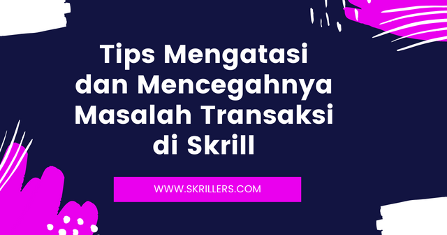 Tips Mengatasi dan Mencegahnya Masalah Transaksi di Skrill